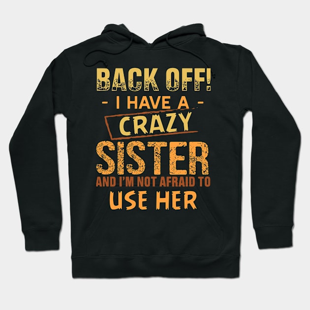 back off i have a crazy sister and i am not afraid to use her Hoodie by TheDesignDepot
